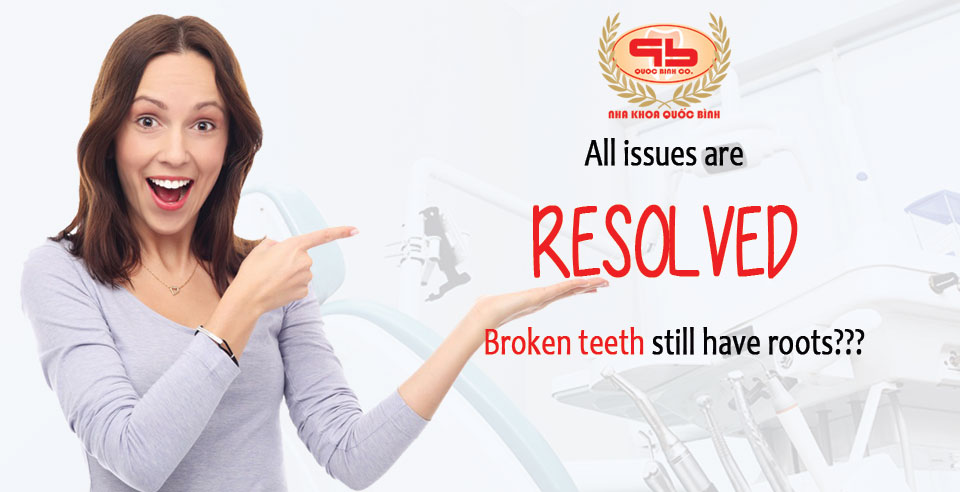 What should to do when the broken teeth that still have roots?
